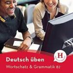 Deutsch üben - Wortschatz & Grammatik B2
