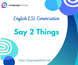 English ESL Conversation: Say 2 Things