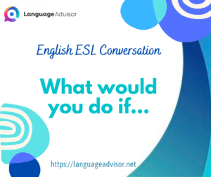 English ESL Conversation: What would you do if