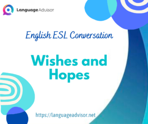English ESL Conversation: Wishes and Hopes