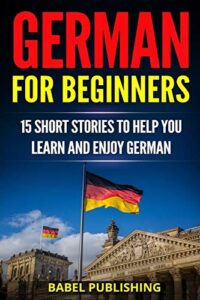 German for Beginners: 15 Short Stories to Help you Learn and Enjoy German – Ebook