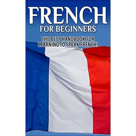 French for Beginners: The Best Handbook for Learning to Speak French – eBook