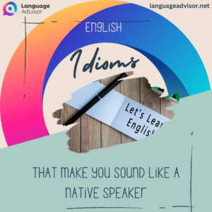 English Idioms that make you sound like a native speaker