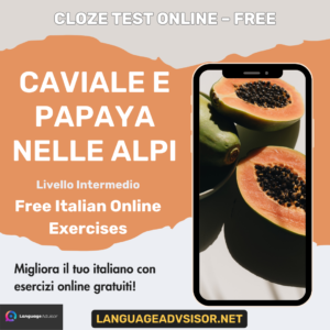 Caviale e papaya nelle Alpi – Free Italian Cloze
